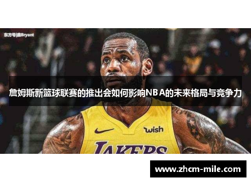 詹姆斯新篮球联赛的推出会如何影响NBA的未来格局与竞争力