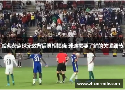 哈弗茨点球无效背后真相揭晓 球迷需要了解的关键细节 哈弗茨点球无效背后真相揭晓 球迷需要了解的关键细节