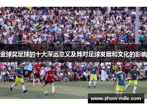 金球奖足球的十大深远意义及其对足球发展和文化的影响