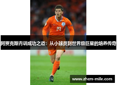 阿贾克斯青训成功之道：从小球员到世界级巨星的培养传奇