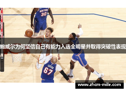 鲍威尔为何坚信自己有能力入选全明星并取得突破性表现