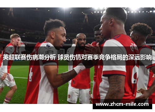 英超联赛伤病潮分析 球员伤情对赛季竞争格局的深远影响
