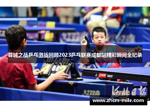 蓉城之战乒乓激战回顾2023乒乓联赛成都站精彩瞬间全纪录