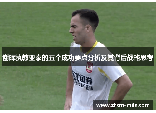 谢晖执教亚泰的五个成功要点分析及其背后战略思考 谢晖执教亚泰的五个成功要点分析及其背后战略思考