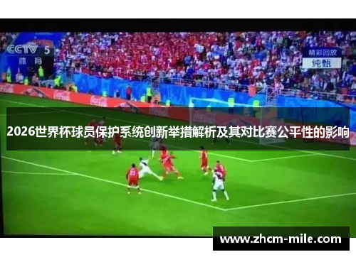 2026世界杯球员保护系统创新举措解析及其对比赛公平性的影响 2026世界杯球员保护系统创新举措解析及其对比赛公平性的影响
