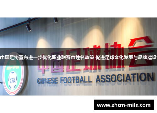 中国足协宣布进一步优化职业联赛中性名政策 促进足球文化发展与品牌建设