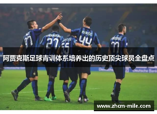 阿贾克斯足球青训体系培养出的历史顶尖球员全盘点